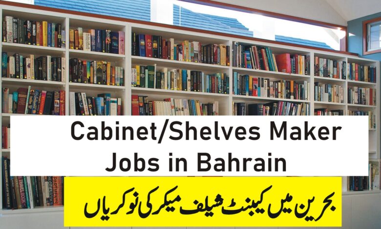 Cabinet Shelves Maker Jobs in Bahrain with Visa Sponsorship Apply Now