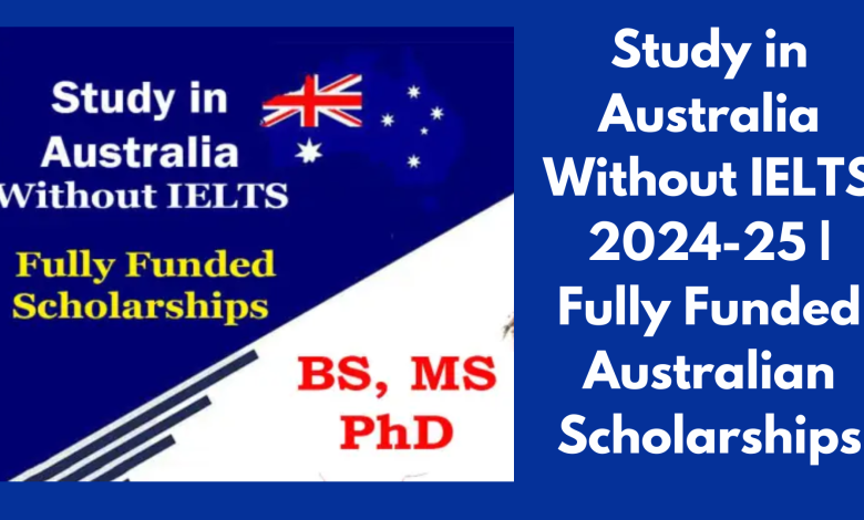 Study in Australia Without IELTS 2024-25 | Fully Funded Australian Scholarships